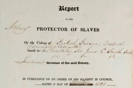 Cover text for the Report of the Acting Protector of Slaves of the Colony of British Guiana. The text of black on white is a mixture of preprinted headings with blanks filled in for the area covered by the report, to whom it was made and when. Some of the text has been scored through or added to to make it accurate in terms of date and the person reporting.